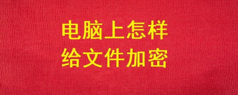 電腦上怎樣給<a href=http://m.tzrijin.cn/ target=_blank class=infotextkey>文件加密</a>